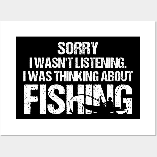 Sorry I Wasn't Listening I Was Thinking About Fishing Wall Art by celestewilliey